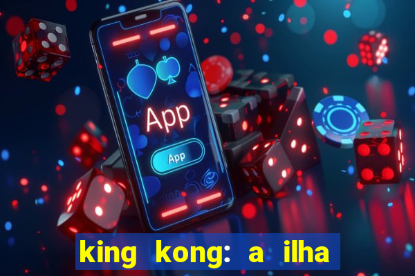 king kong: a ilha da caveira filme completo dublado 720p